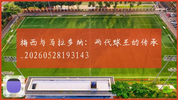 梅西与马拉多纳:两代球王的传承_20260528193143