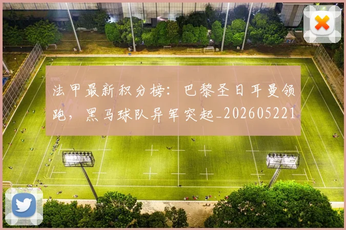 法甲最新积分榜:巴黎圣日耳曼领跑,黑马球队异军突起_20260522161207