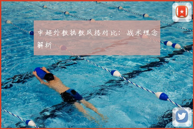 中超外教执教风格对比：战术理念解析