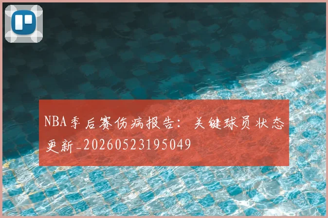 NBA季后赛伤病报告:关键球员状态更新_20260523195049